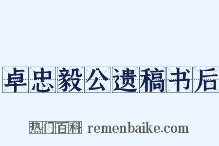 卓忠毅公遗稿书后是什么意思的图片